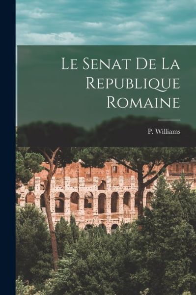 Senat de la Republique Romaine - P. Williams - Książki - Creative Media Partners, LLC - 9781016767576 - 27 października 2022