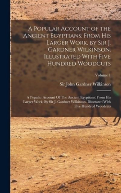 Cover for John Gardner Wilkinson · Popular Account of the Ancient Egyptians : From His Larger Work, by Sir J. Gardner Wilkinson. Illustrated with Five Hundred Woodcuts : a Popular Account of the Ancient Egyptians (Book) (2022)