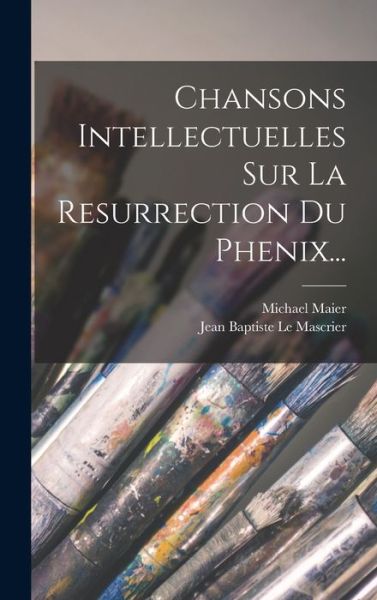 Cover for Michael Maier · Chansons Intellectuelles Sur la Resurrection du Phenix... (Bok) (2022)