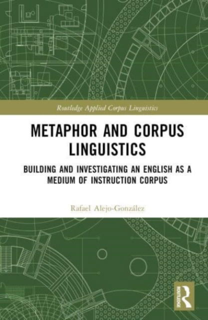 Cover for Rafael Alejo-Gonzalez · Metaphor and Corpus Linguistics: Building and Investigating an English as a Medium of Instruction Corpus - Routledge Applied Corpus Linguistics (Hardcover Book) (2023)