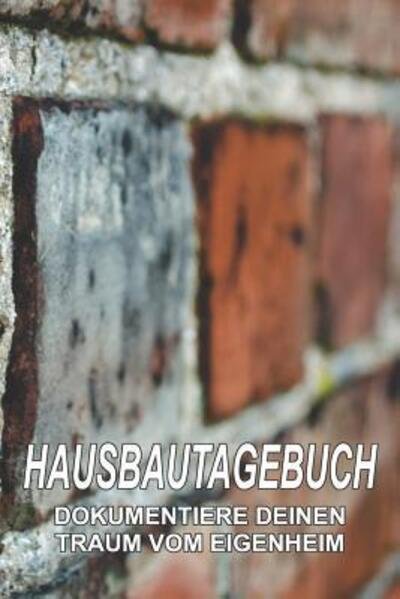 Hausbautagebuch - Tagebuch Und Eigenheim - Livros - Independently Published - 9781070651576 - 28 de maio de 2019