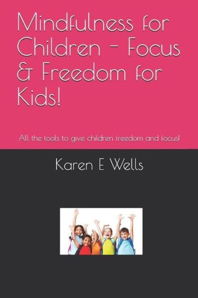 Cover for Karen E Wells · Mindfulness for Children - Focus &amp; Freedom for Kids! (Pocketbok) (2019)