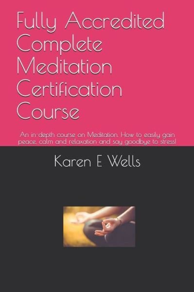 Cover for Karen E Wells · Fully Accredited Complete Meditation Certification Course (Pocketbok) (2019)
