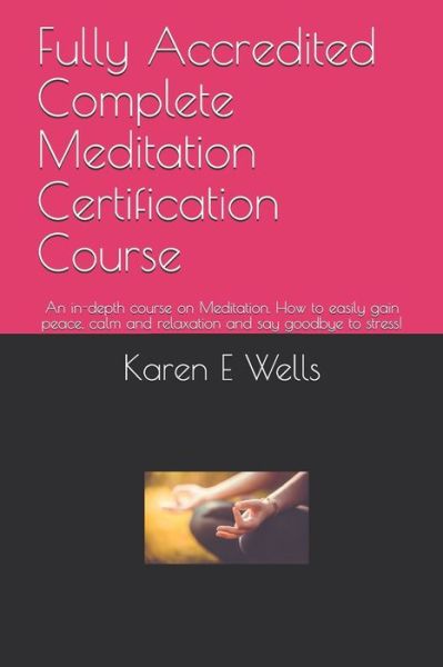 Fully Accredited Complete Meditation Certification Course - Karen E Wells - Books - Independently published - 9781086492576 - July 31, 2019