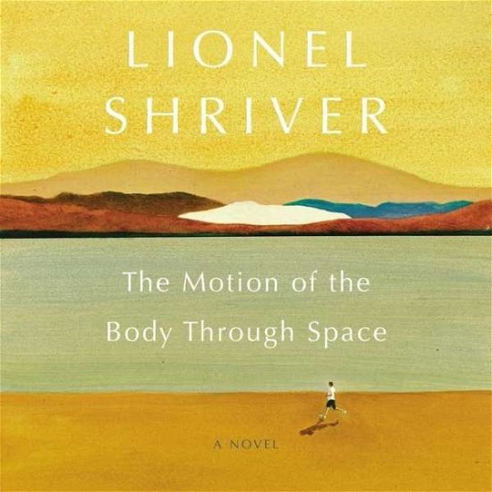 Cover for Lionel Shriver · The Motion of the Body Through Space A Novel (CD) (2020)