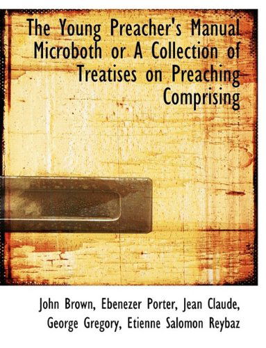 The Young Preacher's Manual Microboth or a Collection of Treatises on Preaching Comprising - Jean Claude - Books - BiblioLife - 9781113589576 - September 22, 2009