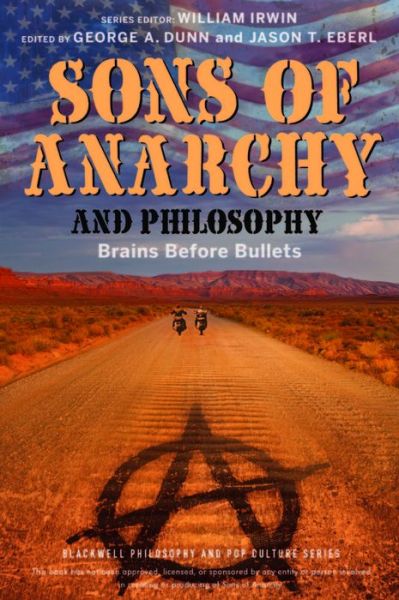 Sons of Anarchy and Philosophy: Brains Before Bullets - The Blackwell Philosophy and Pop Culture Series - W Irwin - Books - John Wiley and Sons Ltd - 9781118641576 - October 18, 2013