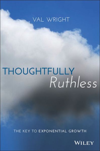 Cover for Val Wright · Thoughtfully Ruthless: The Key to Exponential Growth (Hardcover Book) (2016)