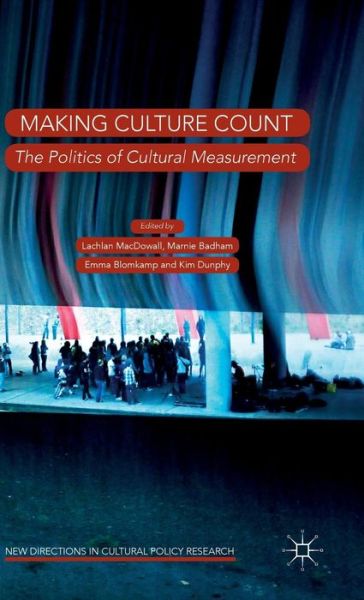 Cover for Lachlan Macdowall · Making Culture Count: The Politics of Cultural Measurement - New Directions in Cultural Policy Research (Hardcover Book) [1st ed. 2015 edition] (2015)