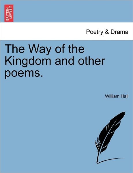 Cover for William Hall · The Way of the Kingdom and Other Poems. (Paperback Book) (2011)