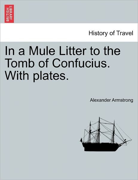 Cover for Alexander Armstrong · In a Mule Litter to the Tomb of Confucius. with Plates. (Paperback Bog) (2011)