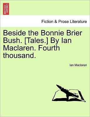 Cover for Ian Maclaren · Beside the Bonnie Brier Bush. [tales.] by Ian Maclaren. Fourth Thousand. (Paperback Book) (2011)