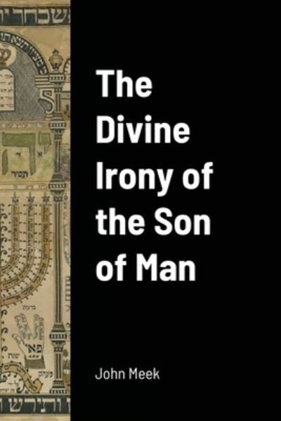The Divine Irony of the Son of Man - John Meek - Böcker - Lulu Press - 9781312087576 - 9 september 2021