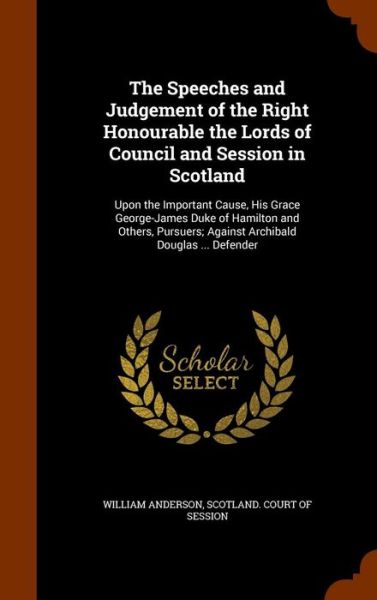 Cover for William Anderson · The Speeches and Judgement of the Right Honourable the Lords of Council and Session in Scotland (Hardcover Book) (2015)