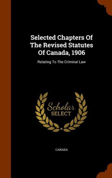 Cover for Canada · Selected Chapters of the Revised Statutes of Canada, 1906 (Hardcover Book) (2015)