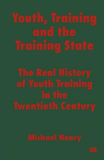 Cover for Michael Neary · Youth, Training and the Training State: The Real History of Youth Training in the Twentieth Century (Paperback Book) [1st ed. 1997 edition] (1997)