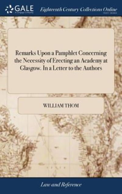Cover for William Thom · Remarks Upon a Pamphlet Concerning the Necessity of Erecting an Academy at Glasgow. in a Letter to the Authors (Hardcover Book) (2018)
