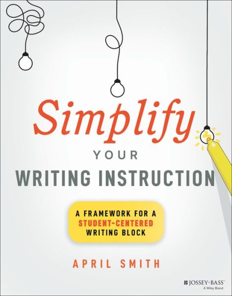 Cover for April Smith · Simplify Your Writing Instruction: A Framework For A Student-Centered Writing Block (Paperback Book) (2023)