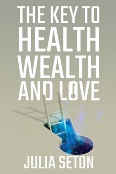 Cover for Julia Seton · The Key to Health, Wealth and Love (Paperback Book) (2021)
