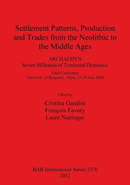 Cover for Laure Nuninger · Settlement Patterns, Production and Trades from the Neolithic to the Middle Ages. Archaedyn Seven Millennia of Territorial  Dynamics. Final Conference ... of Burgundy, Dijon, 23-25  June 2008 (Bar S) (Paperback Book) (2012)