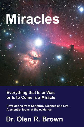 Miracles: Everything That is or Was or is to Come is a Miracle - Olen R. Brown - Bøger - BookSurge Publishing - 9781419643576 - 2. april 2007