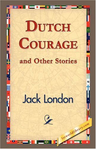 Dutch Courage and Other Stories - Jack London - Books - 1st World Library - Literary Society - 9781421833576 - February 20, 2007