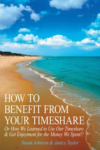 Cover for Susan Johnson · How to Benefit from Your Timeshare: or How We Learned to Use Our Timeshare &amp; Get Enjoyment for the Money We Spent!! (Paperback Book) (2006)