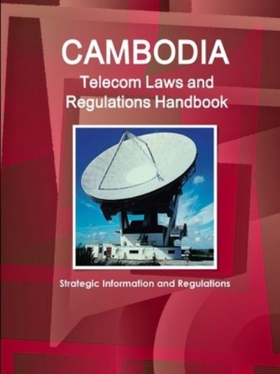 Cambodia Telecom Laws and Regulations Handbook - Strategic Information and Regulations - Inc Ibp - Books - IBP USA - 9781433081576 - November 27, 2017