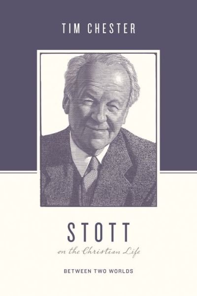 Cover for Tim Chester · Stott on the Christian Life: Between Two Worlds - Theologians on the Christian Life (Paperback Book) (2020)