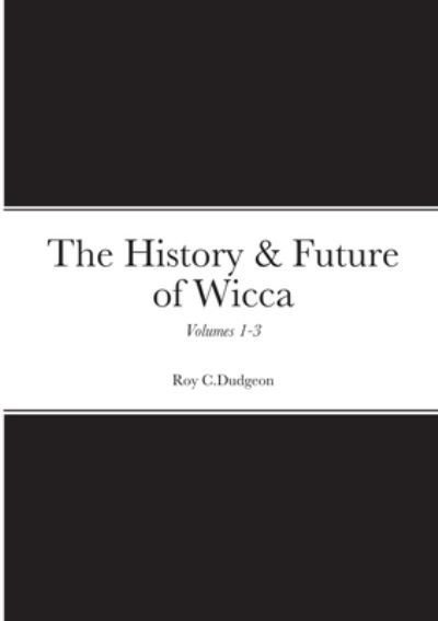 Cover for Roy C Dudgeon · The History &amp; Future of Wicca, Volumes 1-3 (Paperback Book) (2022)