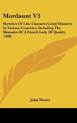 Cover for John Moore · Mordaunt V3: Sketches of Life, Characters and Manners in Various Countries, Including the Memoirs of a French Lady of Quality (1800) (Hardcover Book) (2008)