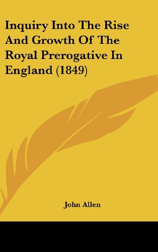 Cover for John Allen · Inquiry into the Rise and Growth of the Royal Prerogative in England (1849) (Hardcover Book) (2008)