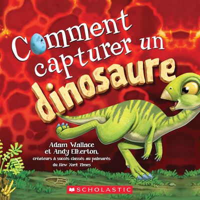 Comment Capturer Un Dinosaure - Adam Wallace - Books - Scholastic - 9781443189576 - July 6, 2021