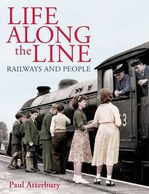 Cover for Paul Atterbury · Life Along The Line railways and people (Paperback Book) [UK edition] (2012)