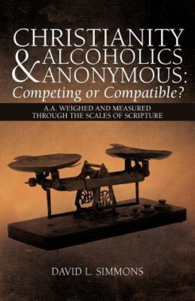 Cover for David L Simmons · Christianity and Alcoholics Anonymous: Competing or Compatible?: A.a. Weighed and Measured Through the Scales of Scripture (Paperback Book) (2012)