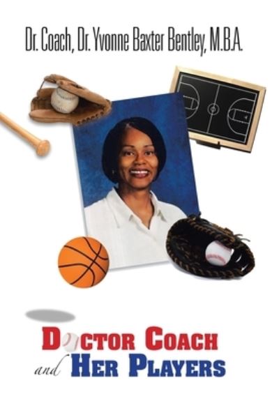 Cover for Coach Yvonne Baxter Bentley M.B.A · Doctor Coach and Her Players (Book) (2010)