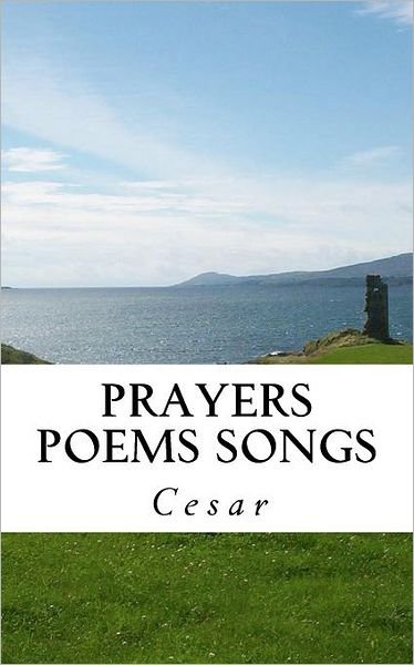 Cover for Cesar · Prayers Peoms Songs (Paperback Book) (2012)
