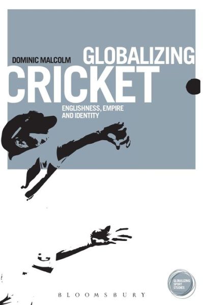 Malcolm, Dr. Dominic (Senior Lecturer, Loughborough University) · Globalizing Cricket: Englishness, Empire and Identity - Globalizing Sport Studies (Paperback Book) [Nippod edition] (2014)