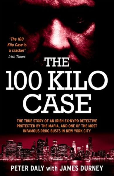 Cover for James Durney · The 100 Kilo Case: The True Story of an Irish Ex-NYPD Detective Protected by the Mafia, and one of the Most Infamous Drug Busts in New York City (Paperback Book) (2016)