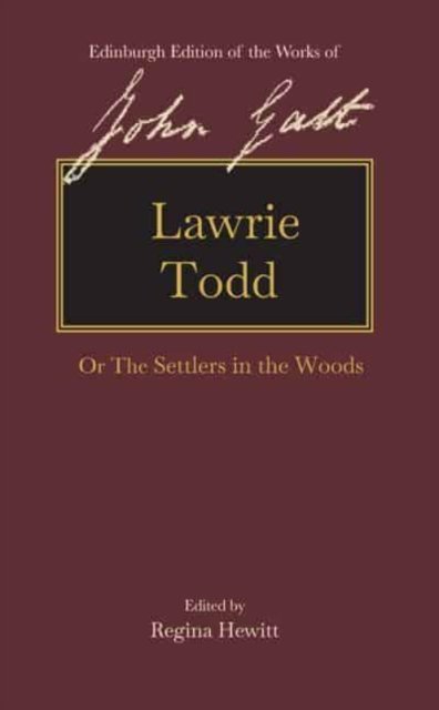 Lawrie Todd: Or the Settlers in the Woods - The Edinburgh Edition of the Works of John Galt - John Galt - Books - Edinburgh University Press - 9781474460576 - July 31, 2023