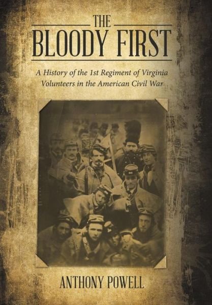 Cover for Anthony Powell · The Bloody First A History of the 1st Regiment of Virginia Volunteers in the American Civil War (Hardcover bog) (2018)