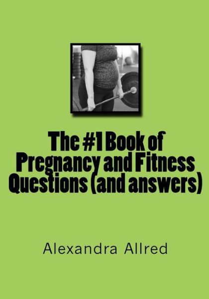 Cover for Alexandra Allred · The #1 Book of Pregnancy and Fitness Questions (and answers) (Paperback Book) (2013)