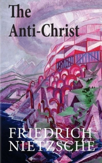 The Anti-Christ - Friedrich Wilhelm Nietzsche - Books - Createspace Independent Publishing Platf - 9781497483576 - March 28, 2014