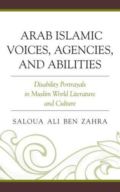 Cover for Saloua Ali Ben Zahra · Arab Islamic Voices, Agencies, and Abilities: Disability Portrayals in Muslim World Literature and Culture (Hardcover Book) (2017)