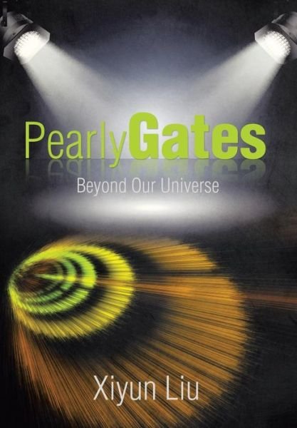 Cover for Xiyun Liu · Pearly Gates Beyond Our Universe (Hardcover bog) (2015)