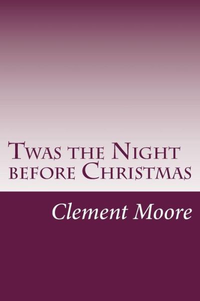 Twas the Night Before Christmas - Clement Clarke Moore - Books - Createspace - 9781499278576 - May 1, 2014