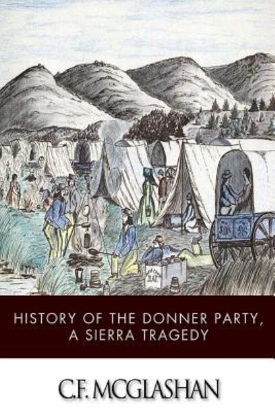 History of the Donner Party, a Tragedy of the Sierra - C F Mcglashan - Bøger - Createspace - 9781499380576 - 7. maj 2014