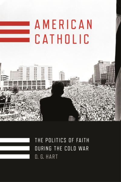 Cover for D. G. Hart · American Catholic: The Politics of Faith During the Cold War - Religion and American Public Life (Hardcover Book) (2020)