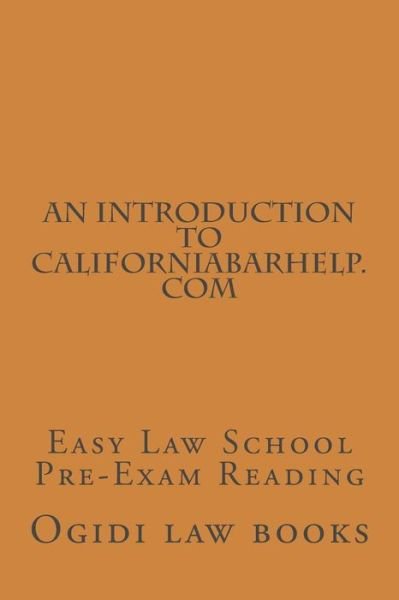 An Introduction to Californiabarhelp.com: Easy Law School Pre-exam Reading - Ogidi Law Books - Bøker - Createspace - 9781503032576 - 30. oktober 2014