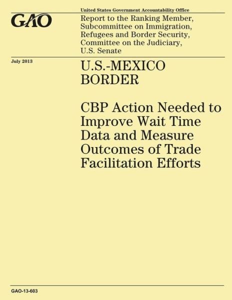 U.s.-mexico Border Cbp Action Needed to Improve Wait Time Data and Measure Outcomes of Trade Facilitation Efforts - Government Accountability Office - Kirjat - Createspace - 9781503201576 - keskiviikko 31. joulukuuta 2014